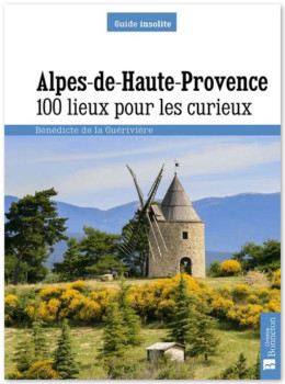 Alpes de Haute Provence - 100 lieux pour les curieux de Bénédicte de la Guérivière