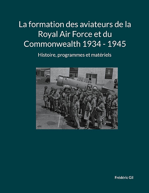 La formation des aviateurs de la Royal Air Force et du Commonwealth 1934 - 1945. Histoire, programmes et matériels de Frédéric Gil