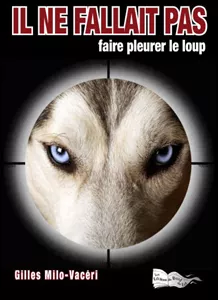 Il ne fallait pas faire pleurer le loup de Gilles Milo-Vacéri