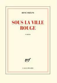 "Sous la ville rouge", roman de René Frégni aux éditions Gallimard 