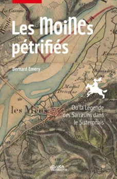 Les moines pétrifiés. Ou la légende des Sarrasins dans le Sisteronais de Bernard Emery