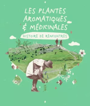 Les plantes aromatiques et médicinales - Histoire de rencontres