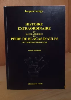 Histoire extraordinaire de Pèire de Blacas d’Aulps de Jacques Lecugy Histoire extraordinaire de Pèire de Blacas d’Aulps de Jacques Lecugy
