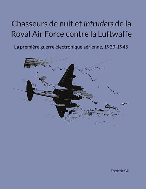Chasseurs de nuit et Intruders de la Royal Air Force contre la Luftwaffe de Frédéric Gil