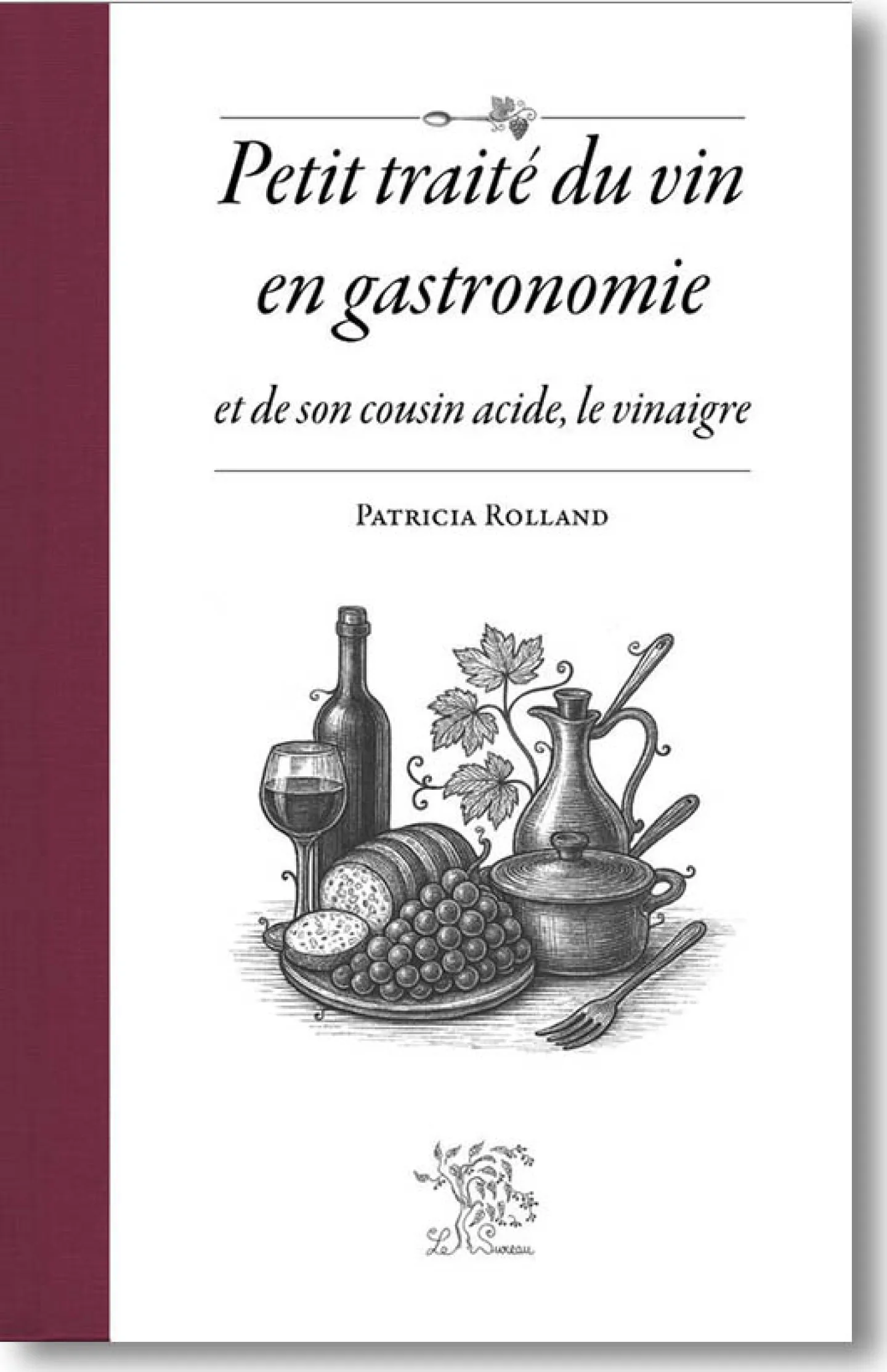 Petit traité du vin en gastronomie et de son cousin acide, le vinaigre de Patricia Rolland